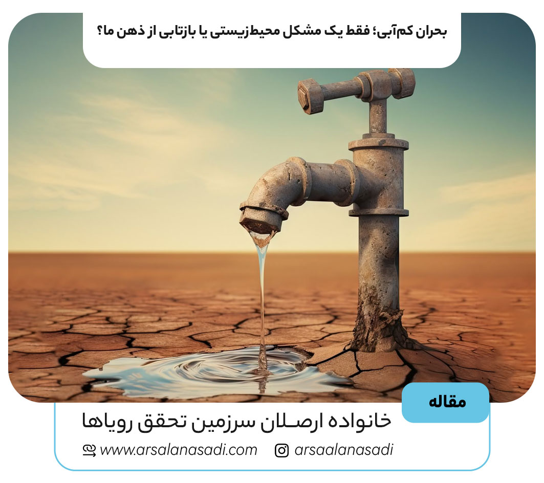 بحران کم‌آبی؛ فقط یک مشکل محیط‌زیستی یا بازتابی از ذهن ما؟