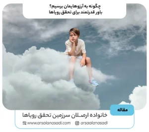 چگونه به آرزوهایمان برسیم؟ 3 باور قدرتمند برای تحقق رویاها